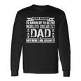 Never Dreamed Id Grow Up To Be The Worlds Greatest Dad Long Sleeve T-Shirt Gifts ideas