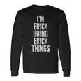 Im Erick Doing Erick Things Personalized First Name Long Sleeve T-Shirt Gifts ideas