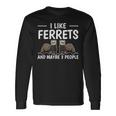 Ferret Quote I Like Ferrets And Maybe 3 People Ferret Long Sleeve T-Shirt Gifts ideas