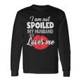 Funny Wife Im Not Spoiled My Husband Just Loves Me Men Women Long Sleeve T-shirt Graphic Print Unisex Gifts ideas