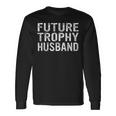 Future Trophy Husband Groom Husband To Be Long Sleeve T-Shirt Gifts ideas