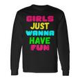 Girls Just Wanna Have Fun Long Sleeve T-Shirt T-Shirt Gifts ideas