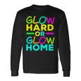 Glow Hard Or Glow Home Neon Lights Party Lover Long Sleeve T-Shirt Gifts ideas