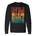 Im Going To Let God Fix It If I Fix It Im Going To Jail Long Sleeve T-Shirt T-Shirt Gifts ideas