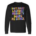 Groovy Dont Worry Laundry Nobodys Doing Me Either Long Sleeve T-Shirt T-Shirt Gifts ideas