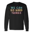 We Can Do Hard Things Motivational Teacher Long Sleeve T-Shirt Gifts ideas