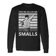 Humor Dad Saying Youre Killing Me Smalls Long Sleeve T-Shirt T-Shirt Gifts ideas