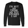 Im Not As Think As You Stoned I Am Meme Men Women Long Sleeve T-shirt Graphic Print Unisex Gifts ideas