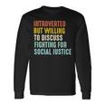 Introverted But Willing To Discuss Fighting For Social Justice Long Sleeve T-Shirt T-Shirt Gifts ideas