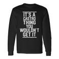 Its A Castro Thing You Wouldnt Get It Last Name Long Sleeve T-Shirt Gifts ideas