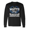 Its A Watts Thing You Wouldnt Understand Name Long Sleeve T-Shirt Gifts ideas