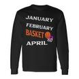 JanFebMarApr Basketball Lovers For March Lovers Fans Long Sleeve T-Shirt T-Shirt Gifts ideas