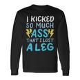 Kicked So Much Ass That I Lost A Leg Funny Veteran Ampu Men Women Long Sleeve T-shirt Graphic Print Unisex Gifts ideas