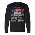 I Love Trump Because He Pissed Off The People I Cant Stand Long Sleeve T-Shirt Gifts ideas