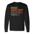 Moms Against White Baseball Pants Baseball Long Sleeve T-Shirt Gifts ideas