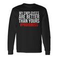 My Employees Are Better Than Yours - Proud Boss Men Women Long Sleeve T-shirt Graphic Print Unisex Gifts ideas