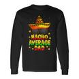 Nacho Average Dad Mexican Daddy Cinco De Mayo Father Fiesta V2 Long Sleeve T-Shirt Gifts ideas