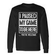 I Paused My Game To Be Here Tshirt Computer Game Gamer Long Sleeve T-Shirt Gifts ideas