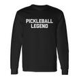 Pickleball Legend funny Saying Sarcastic Novelty Pickleball Long Sleeve T-Shirt Gifts ideas