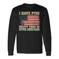 I Have Ptsd Pretty Tired Of Stupid Democrats Long Sleeve T-Shirt T-Shirt Gifts ideas