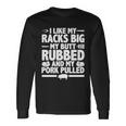 I Like My Racks Big My Butt Rubbed And My Pork Pulled Long Sleeve T-Shirt Gifts ideas