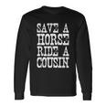 Save A Horse Ride A Cousin Redneck Long Sleeve T-Shirt Gifts ideas