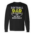 Softball Dad Like A Baseball Dad But With Bigger Balls Long Sleeve T-Shirt Gifts ideas