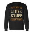 Thats What I Do I Fix Stuff And I Know Things Fathers Day Long Sleeve T-Shirt Gifts ideas
