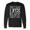 Thats What I Do I Fix Stuff And I Know Things Saying Long Sleeve T-Shirt T-Shirt Gifts ideas