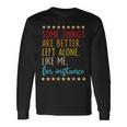Some Things Are Better Left Alone Like Me For Instance V2 Long Sleeve T-Shirt Gifts ideas