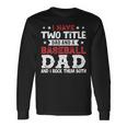 I Have Two Title Dad And A Baseball Dad And I Rock Them Both Long Sleeve T-Shirt Gifts ideas