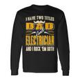 I Have Two Titles Dad & Electrician & I Rock Em Both Present Long Sleeve T-Shirt Gifts ideas