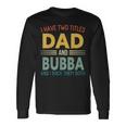 I Have Two Titles Dad And Bubba Vintage Fathers Day Long Sleeve T-Shirt Gifts ideas