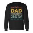 I Have Two Titles Dad And Director Vintage Fathers Day Long Sleeve T-Shirt Gifts ideas