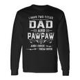 I Have Two Titles Dad And Pawpaw Fathers Day Long Sleeve T-Shirt Gifts ideas