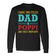 I Have Two Titles Dad And Poppi And Rock Both For Grandpa Long Sleeve T-Shirt Gifts ideas