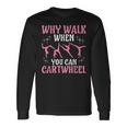Why Walk When You Can Cartwheel Cute Gymnastics Dance Girls Long Sleeve T-Shirt Gifts ideas