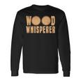 Wood Whisperer Woodworking Carpenter Fathers Day Long Sleeve T-Shirt Gifts ideas