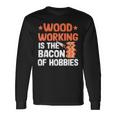 Woodworking Is The Bacon Of Hobbies Quote Funny Carpenter Men Women Long Sleeve T-shirt Graphic Print Unisex Gifts ideas