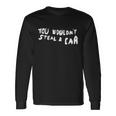 You Wouldnt Steal A Car Long Sleeve T-Shirt Gifts ideas