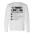 3 Things I Dont Like When Talking To Me Dont Talk To Me Long Sleeve T-Shirt Gifts ideas