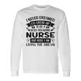 I Never Dreamed Id Grow Up To Be A Sexy Freakin Nurse Long Sleeve T-Shirt Gifts ideas