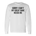 Sorry My Great Dane Needs Me - Great Dane Men Women Long Sleeve T-shirt Graphic Print Unisex Gifts ideas