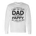 I Have Two Titles Dad And Pappy Fathers Day Long Sleeve T-Shirt Gifts ideas