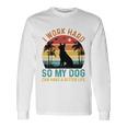 I Work Hard So My Dog Can Have A Better Life Long Sleeve T-Shirt Gifts ideas