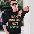 Anti Censorship Ban Bigots Not Books Banned Books Long Sleeve T-Shirt Gifts for Him
