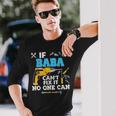 If Baba Cant Fix It No One Can Father Day Papa Long Sleeve T-Shirt Gifts for Him