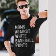 Baseball Mom Moms Against White Baseball Pants Long Sleeve T-Shirt Gifts for Him