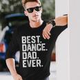 Birthday Best Dance Dad Ever Dancer Long Sleeve T-Shirt T-Shirt Gifts for Him