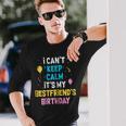 I Cant Keep Calm Its My Best Friends Birthday Long Sleeve T-Shirt T-Shirt Gifts for Him